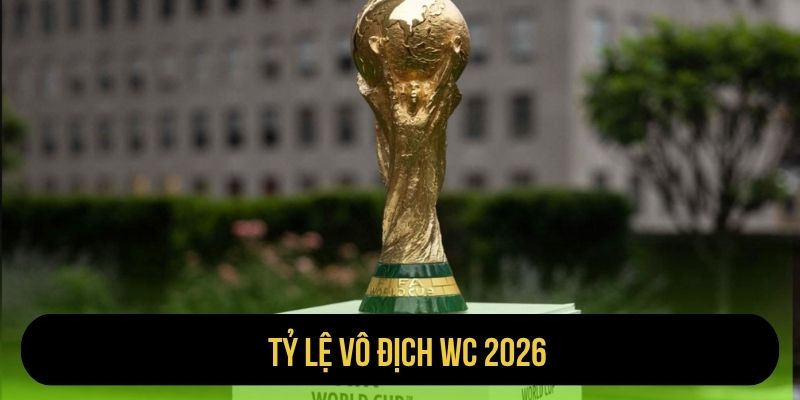 Phân Tích Tỷ Lệ Vô Địch WC 2026: Ai Là Ứng Viên Số 1?